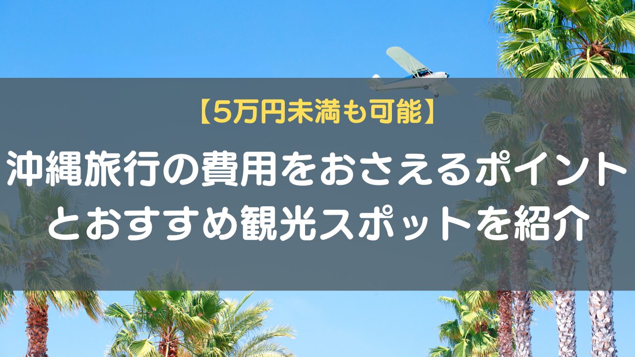 5万円未満も可能】沖縄旅行の費用をおさえるポイントとおすすめ観光スポットを紹介 | スマイルリゾートレンタカー